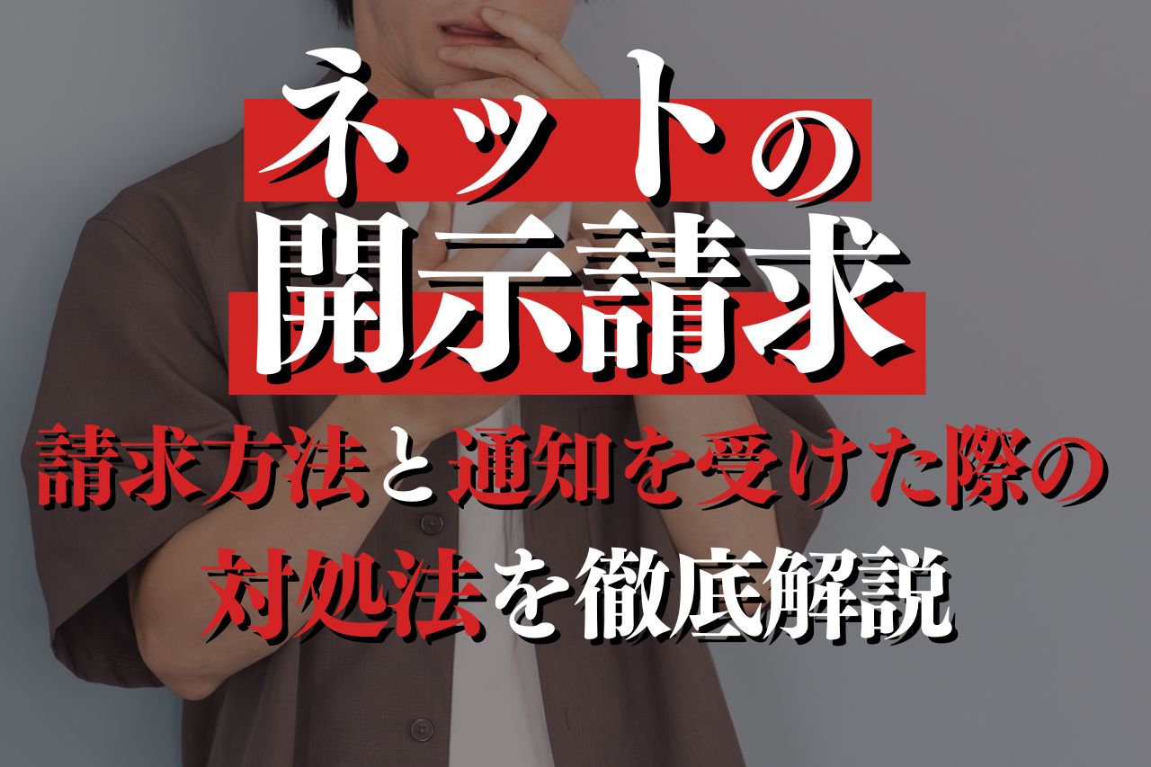 ネットの開示請求とは？請求方法と通知を受けた際の対処法を徹底解説