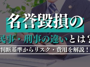 名誉毀損の民事・刑事の違いとは？判断基準からリスク・費用を解説