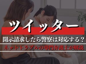 ツイッターのトラブルで開示請求をすると警察は対応してくれる？専門弁護士が解説