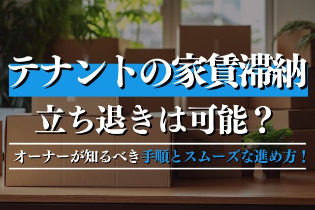 テナントの家賃滞納で立ち退きは可能?オーナーが知るべき手順とスムーズな進め方!