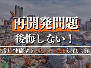 再開発問題で後悔しない！弁護士に相談するメリット・費用も詳しく解説