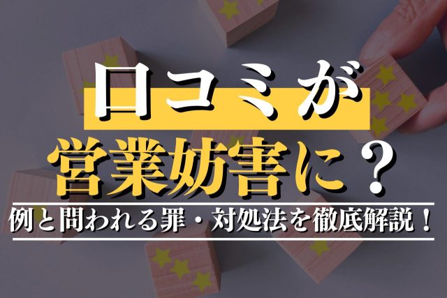 口コミが営業妨害に?例と問われる罪・対処法を徹底解説