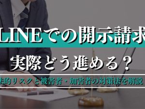 LINEでの開示請求はどう進める？法的リスクと被害者・加害者の対策法を解説！