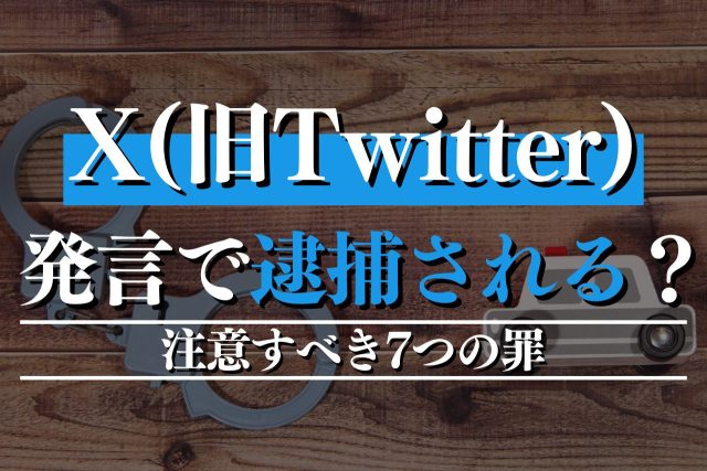 X(旧Twitter)での発言で逮捕される?注意すべき7つの罪