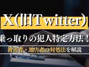 X（旧Twitter）乗っ取りの犯人特定方法！被害者・加害者の対処法を解説