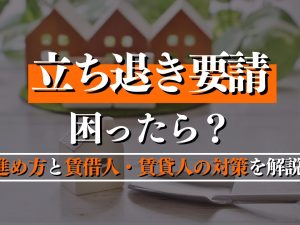 立ち退き要請に困ったら？進め方と賃借人・賃貸人の対策を解説