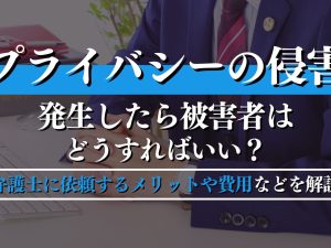 プライバシーの侵害に関するトラブルの解決を弁護士に依頼するメリットや費用などを解説