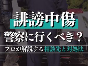 誹謗中傷で警察に行くべき？プロが解説する相談先と対処法