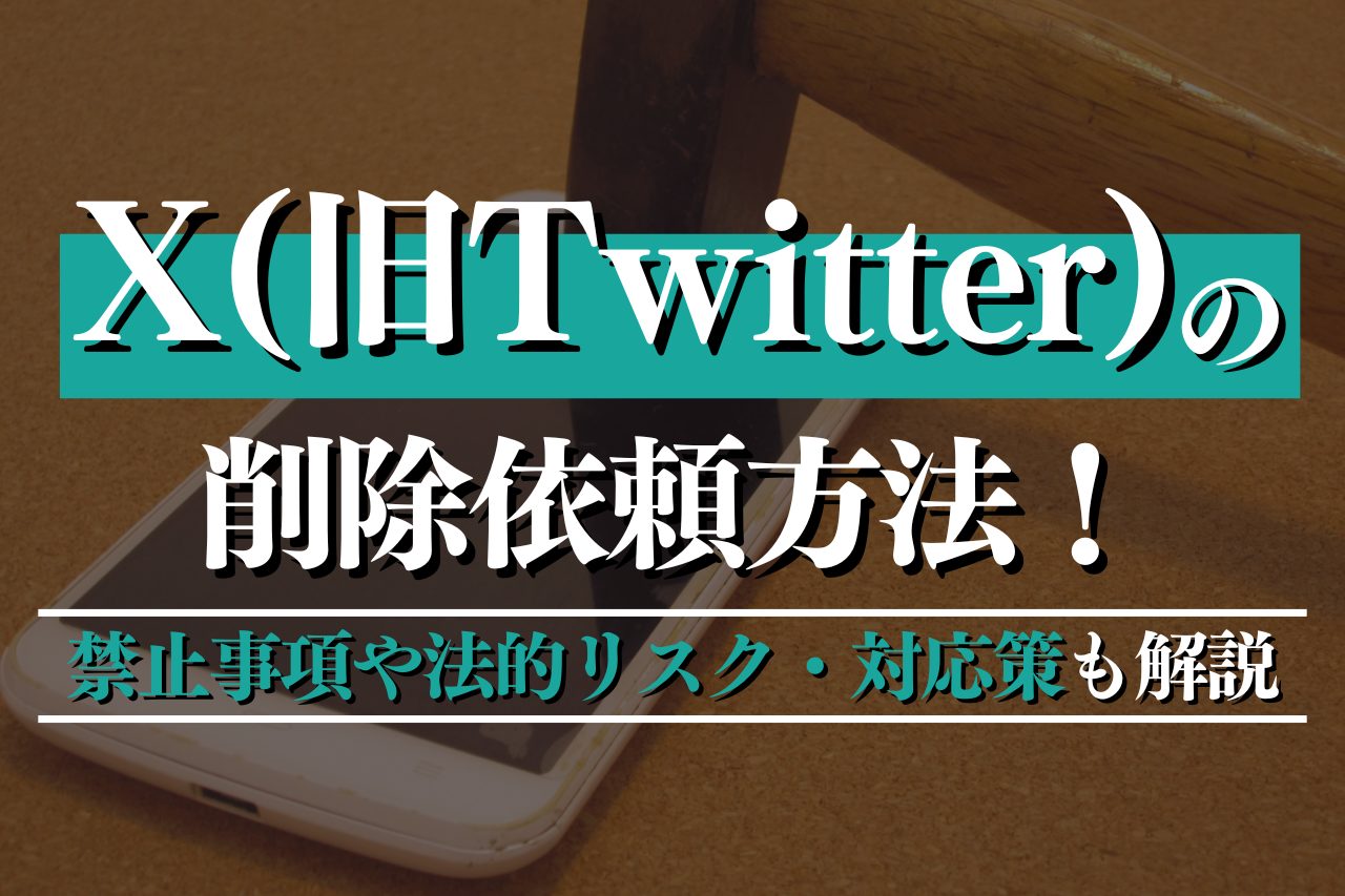 X（旧Twitter）の削除依頼方法！禁止事項や法的リスク・対応策も解説