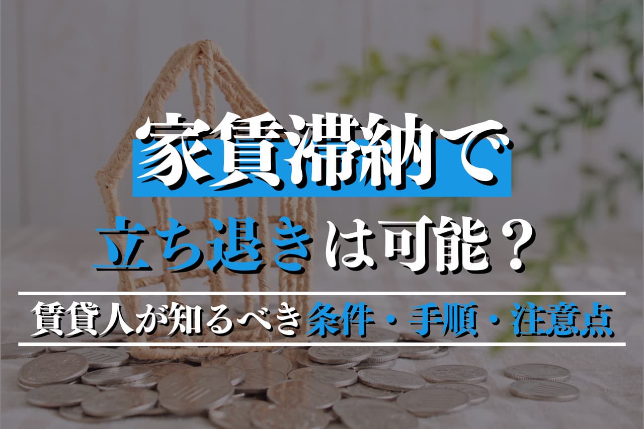 家賃滞納で立ち退きは可能？賃貸人が知るべき条件・手順・注意点を専門家が解説