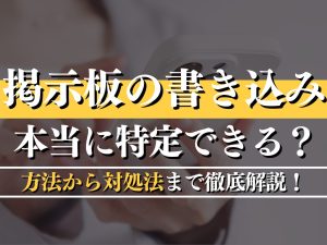 掲示板の書き込みは本当に特定できる？方法から対処法まで徹底解説