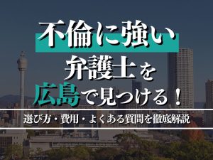 不倫に強い弁護士を広島で見つけたい！選び方・費用・よくある質問を徹底解説