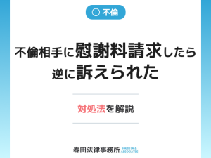 不倫相手に慰謝料請求したら逆に訴えられた…対処法を解説