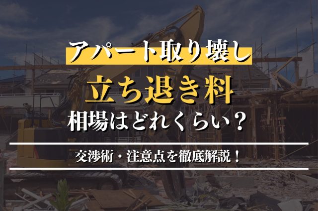 アパート取り壊し時の立ち退き料の相場はどれくらい？交渉術・注意点を徹底解説
