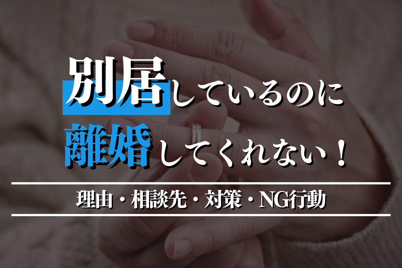 別居しているのに離婚してくれない！理由・相談先・対策・NG行動を解説