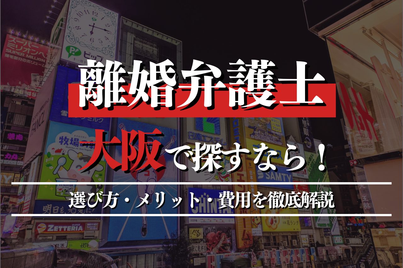 離婚問題に強い弁護士を大阪で探すには？選び方・メリット・費用を徹底解説