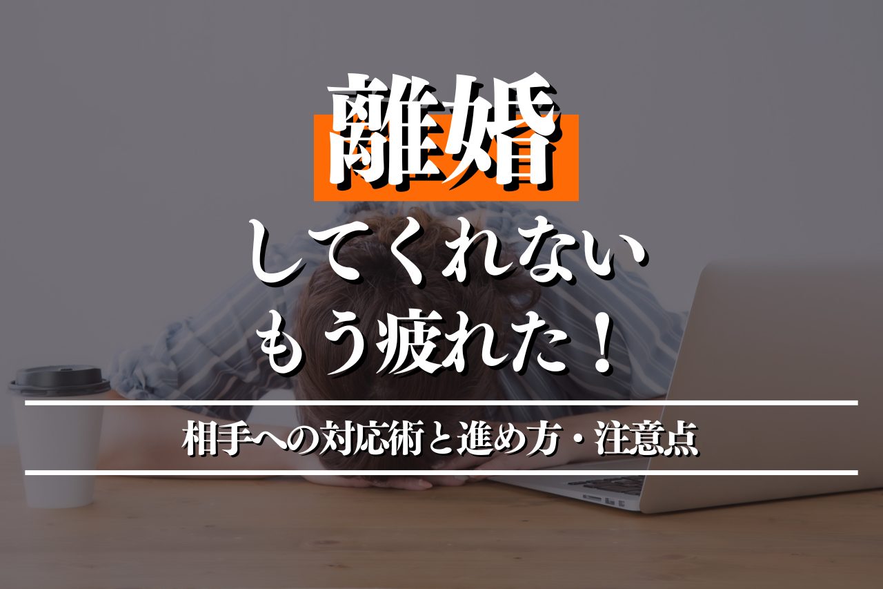 離婚してくれないもう疲れた！相手への対応術と進め方・注意点を解説