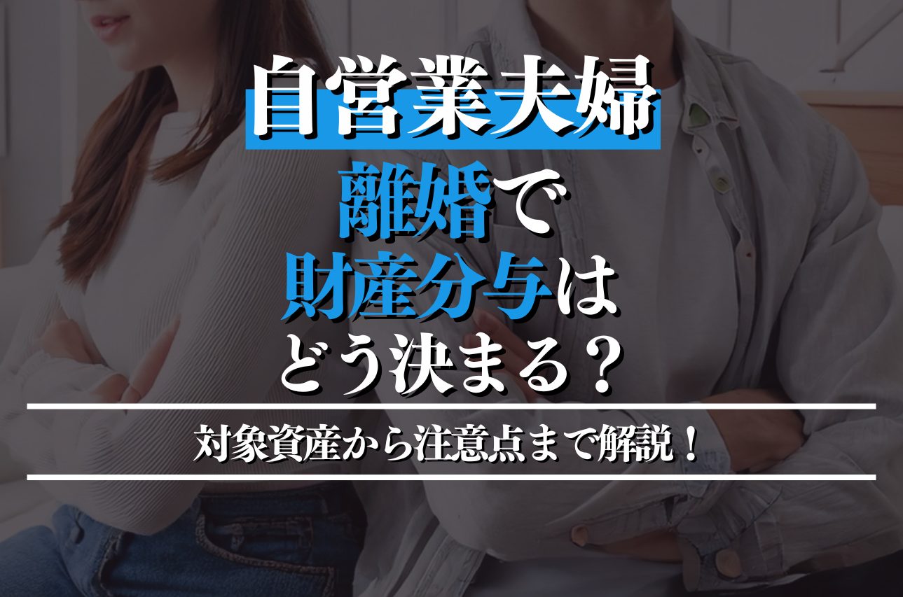 自営業夫婦の離婚で財産分与はどう決まる？対象資産から注意点まで解説！