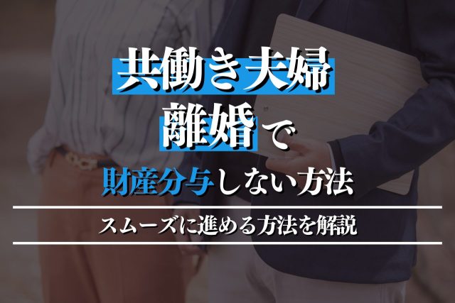 共働き夫婦の離婚で財産分与しない方法とは?スムーズに進めるステップも紹介