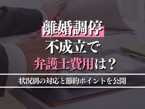 離婚調停が不成立になった場合の弁護士費用：状況別の対応と節約ポイント