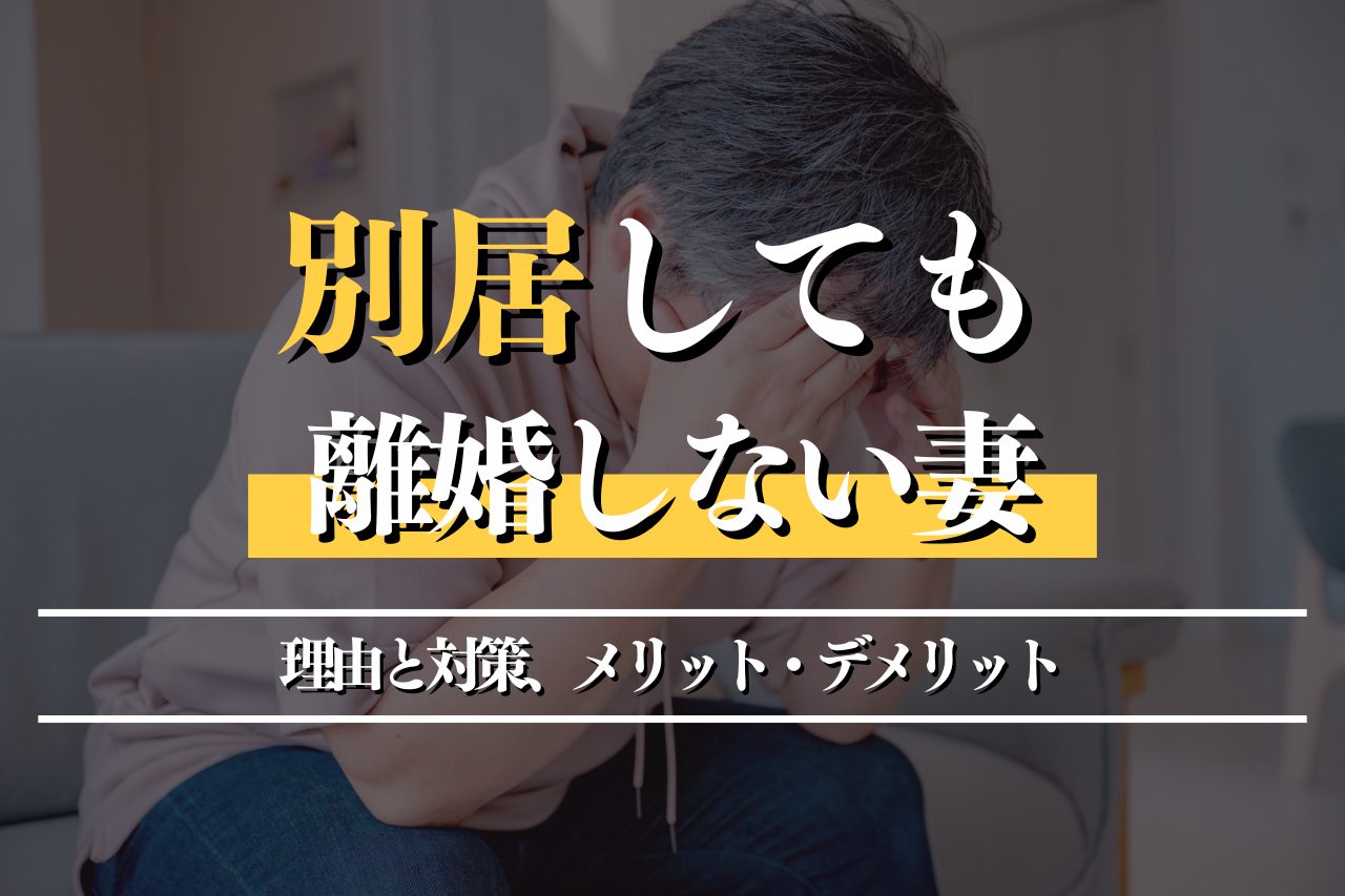 別居中の妻が離婚しない理由と対策とは？弁護士が徹底解説