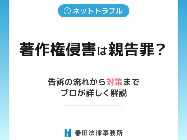 著作権侵害は親告罪?告訴の流れから対策までプロが詳しく解説