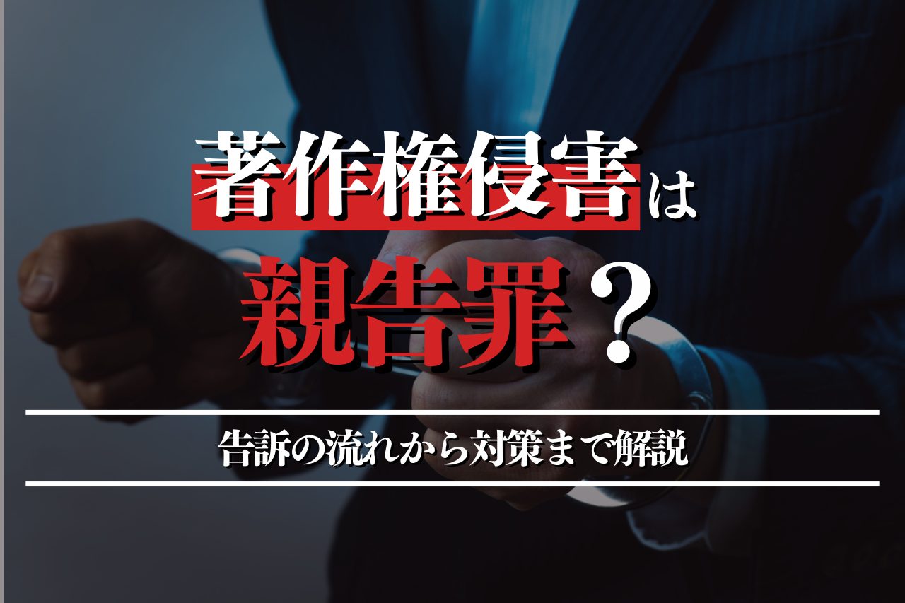 著作権侵害は親告罪？告訴の流れから対策までプロが詳しく解説