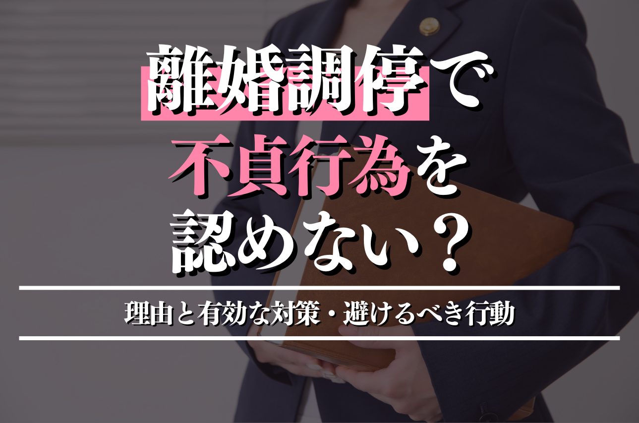 離婚調停で不貞行為を認めない？その理由と有効な対策、避けるべき行動を徹底解説