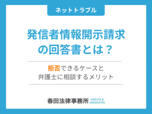 発信者情報開示請求の回答書とは？拒否できるケースと弁護士に相談するメリット