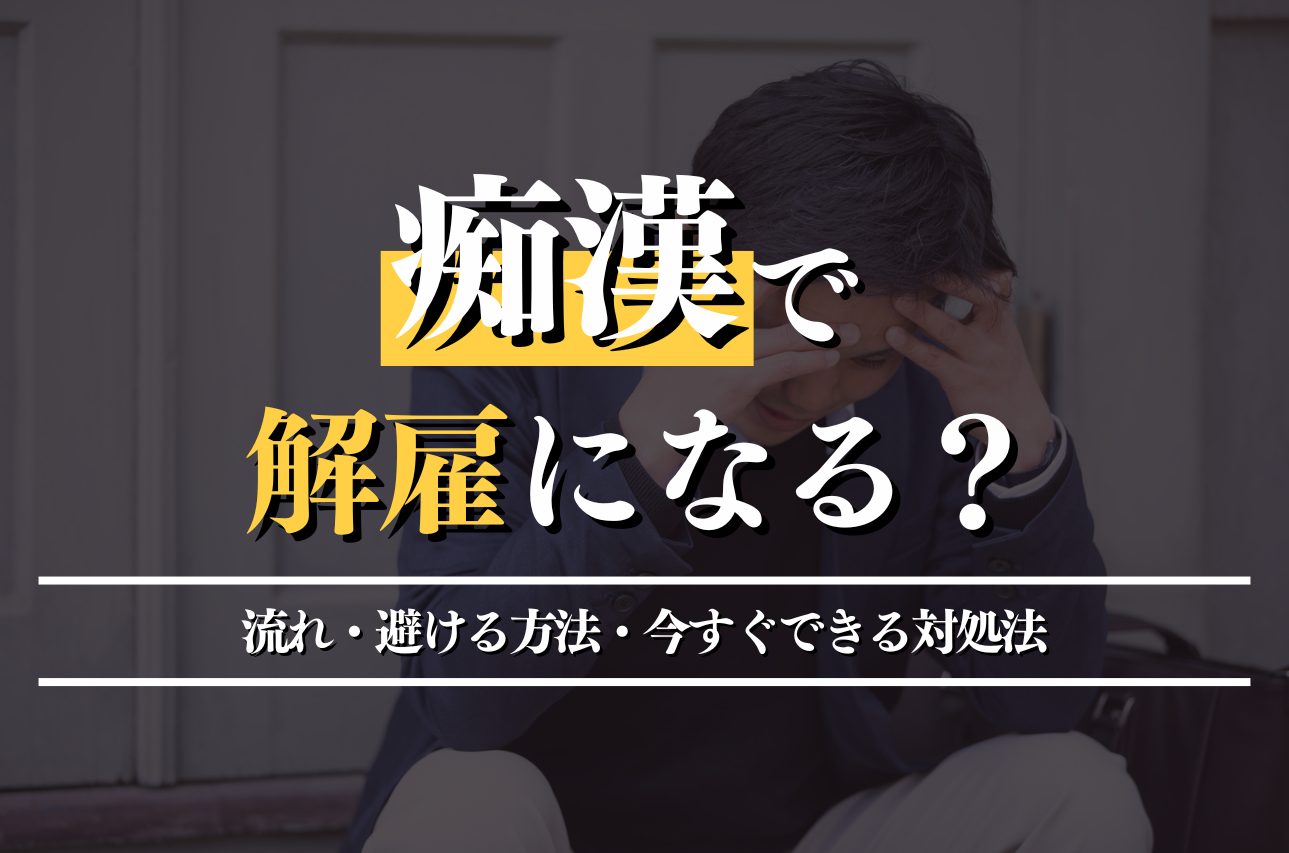 痴漢で解雇されるケースとは？処分の流れと避ける方法・対処法を解説