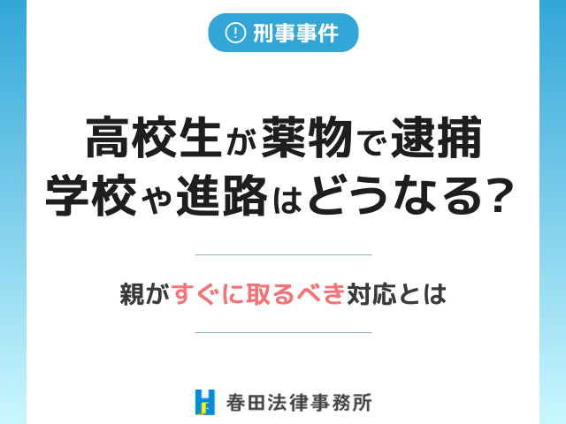 高校生の子が薬物で逮捕…学校や進路はどうなる？親がすぐに取るべき対応とは