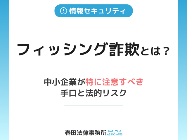 フィッシング詐欺とは?中小企業が特に注意すべき手口と法的リスク