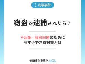 窃盗で逮捕されたら？不起訴・前科回避のために今すぐできる対策とは