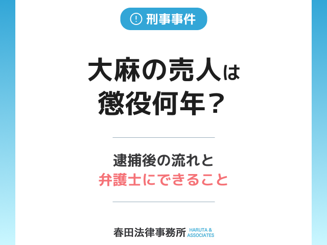 大麻の売人は懲役何年？逮捕後の流れと弁護士にできること
