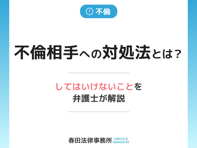 不倫相手への対処法とは?してはいけないことを弁護士が解説