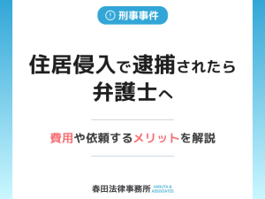 住居侵入で逮捕されたら弁護士へ｜費用や依頼するメリットを解説