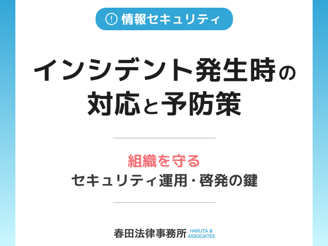 インシデント発生時の対応と予防策:組織を守るセキュリティ運用・啓発の鍵