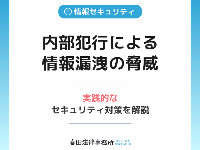 内部犯行(インサイダー)による情報漏洩の脅威と実践的なセキュリティ対策