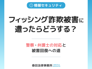 フィッシング詐欺被害に遭ったらどうする？警察・弁護士の対応と被害回復への道