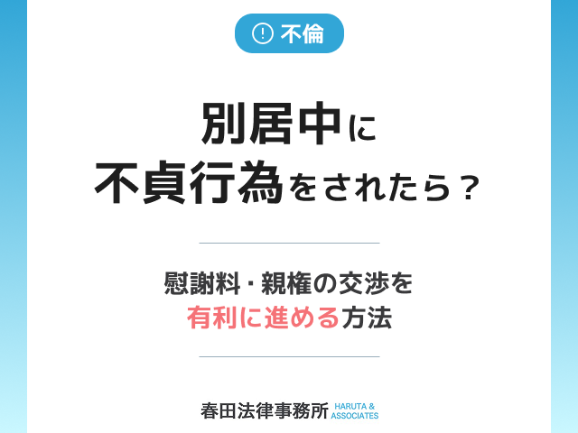 別居中に不貞行為をされたら?慰謝料の交渉を有利に進める方法