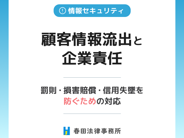 顧客情報流出と企業責任 | 罰則・損害賠償・信用失墜を防ぐための対応