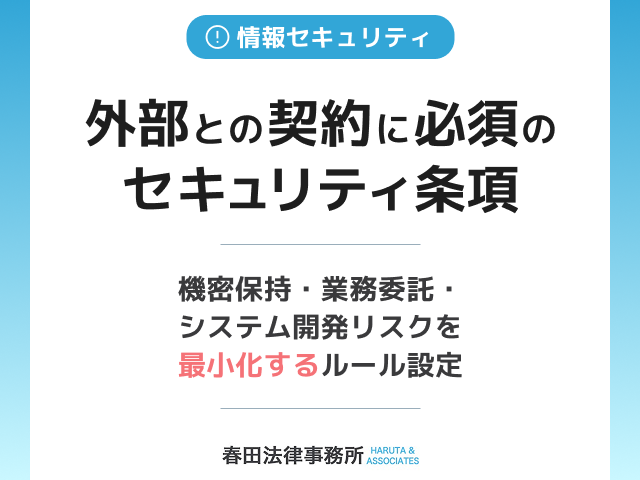 外部との契約に必須のセキュリティ条項：機密保持・業務委託・システム開発リスクを最小化するルール設定